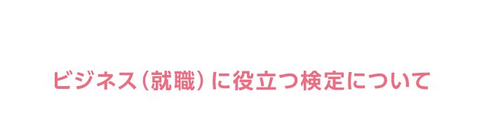 ビジネス（就職）に役立つ検定について