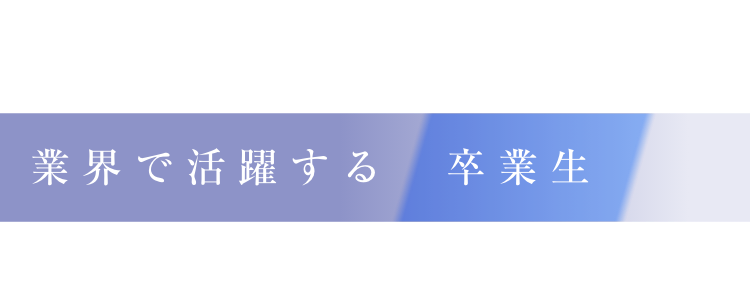 業界で活躍する卒業生
